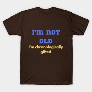 Funny, "I'M NOT OLD I'M CHRONOLOGICALLY GIFTED" for the elders that won't admit T-Shirt